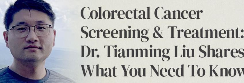 Colorectal Cancer Screening &amp; Treatment: Dr. Tianming Liu Shares What You Need To Know