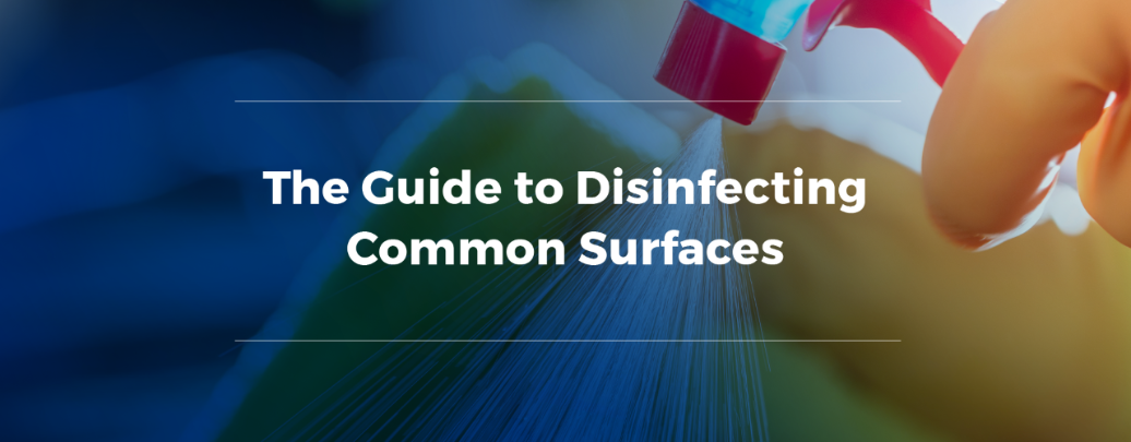 The Guide to Disinfecting Common Surfaces