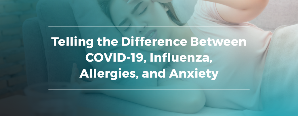 Telling the Difference Between COVID-19, Influenza, Allergies, and Anxiety
